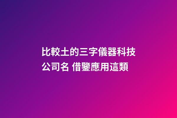 比較土的三字儀器科技公司名 借鑒應用這類-第1張-公司起名-玄機派